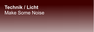 Technik / Licht Make Some Noise
