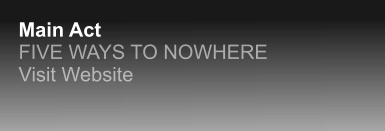 Main Act FIVE WAYS TO NOWHERE Visit Website