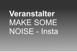 Veranstalter MAKE SOME NOISE - Insta