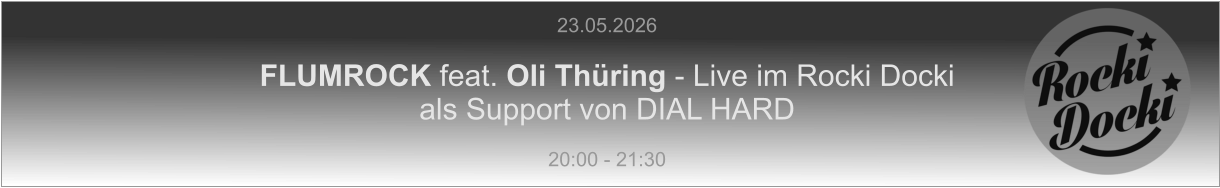 23.05.2026  FLUMROCK feat. Oli Thüring - Live im Rocki Docki als Support von DIAL HARD  20:00 - 21:30