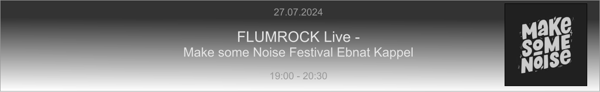 27.07.2024  FLUMROCK Live -  Make some Noise Festival Ebnat Kappel  19:00 - 20:30