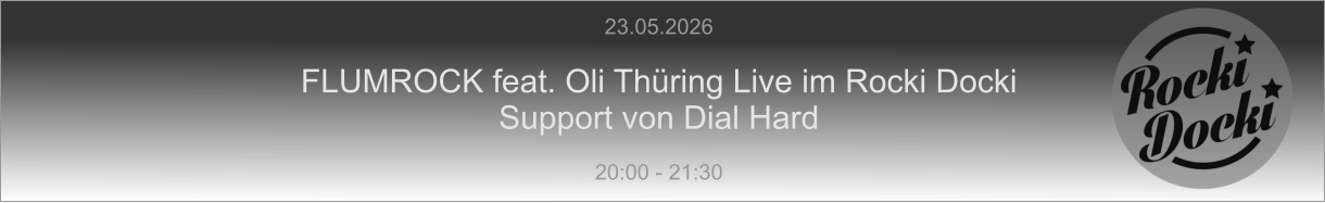23.05.2026  FLUMROCK feat. Oli Thüring Live im Rocki Docki Support von Dial Hard  20:00 - 21:30