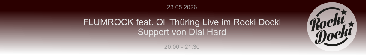 23.05.2026  FLUMROCK feat. Oli Thüring Live im Rocki Docki Support von Dial Hard  20:00 - 21:30