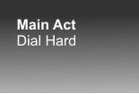 Main Act Dial Hard
